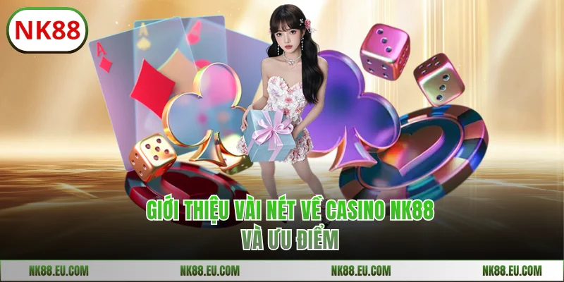 Giới thiệu về casino NK88 và ưu điểm