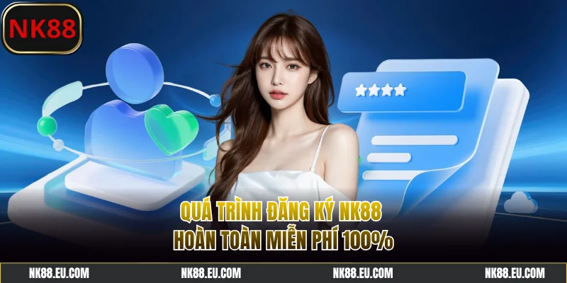 Quá trình đăng ký NK88 hoàn toàn miễn phí